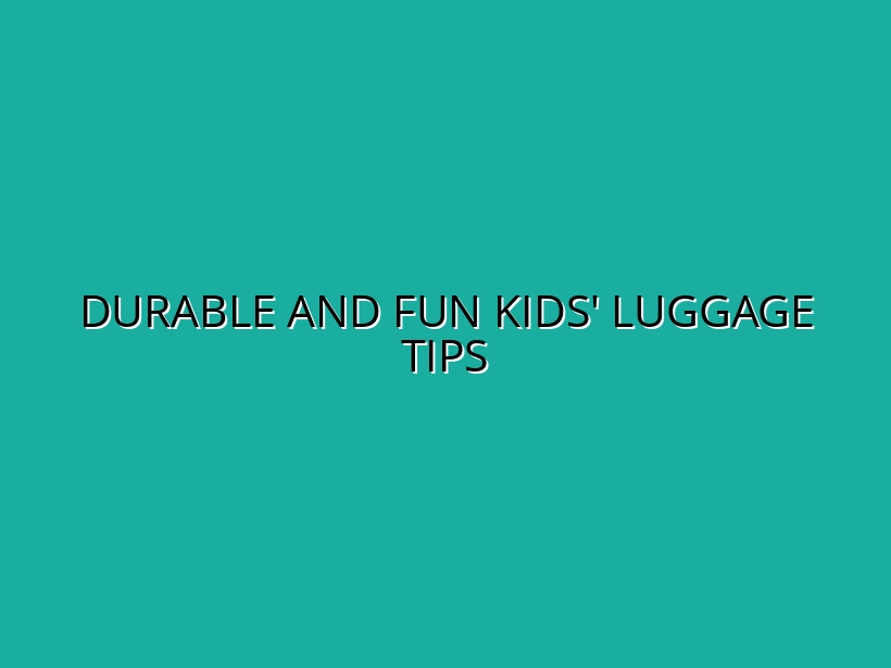 Durable and Fun Kids' Luggage Tips