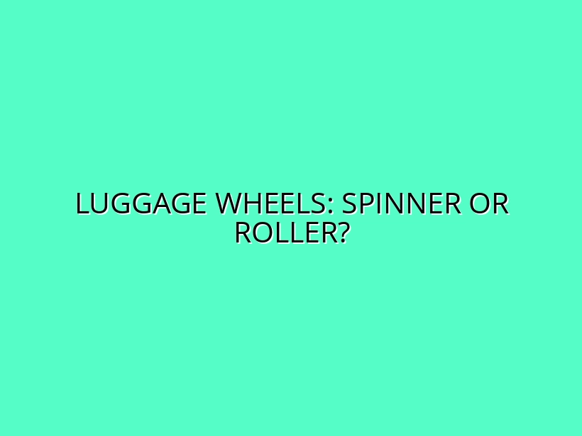 Guide to Luggage Wheels: Spinner vs. Roller — Which is Best for You?