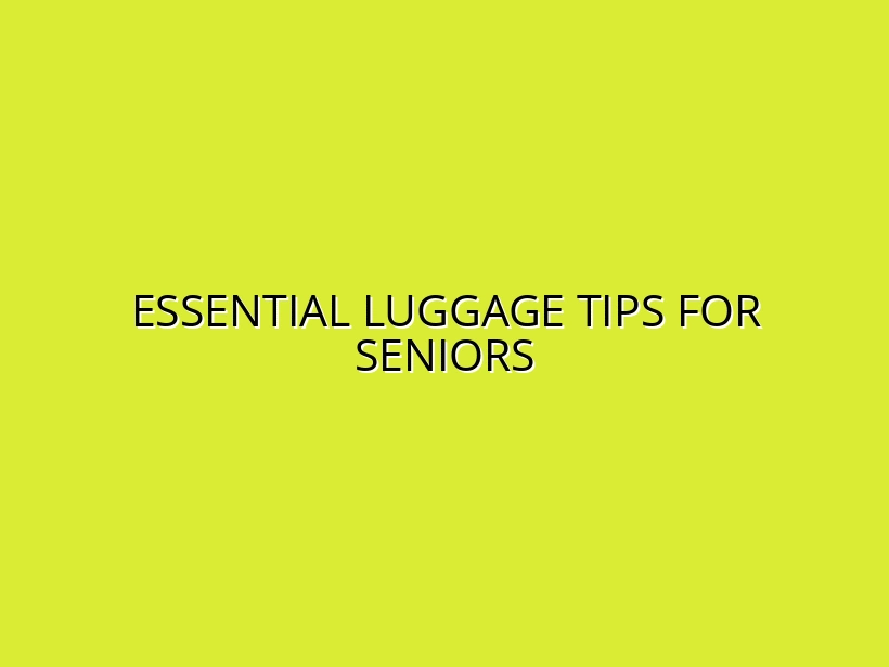 Senior Travel Essentials: Selecting Luggage for Convenience and Comfort