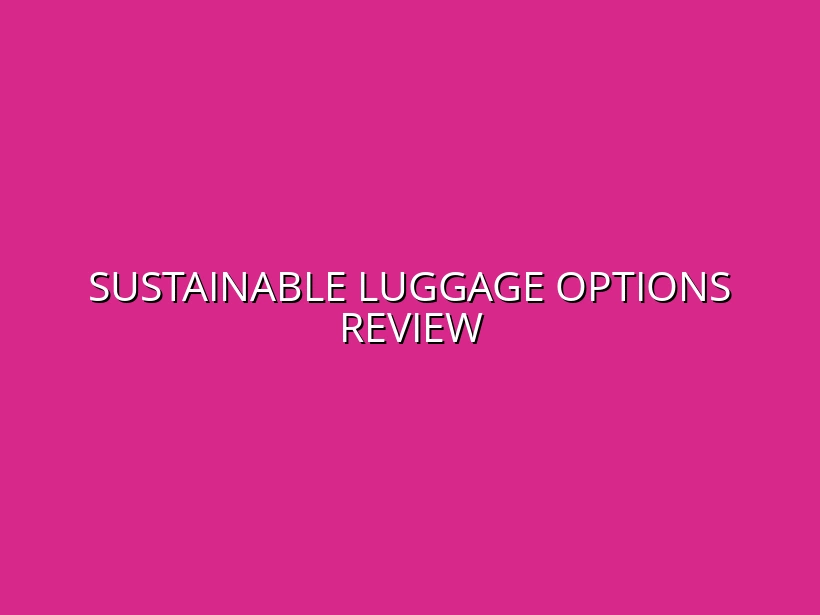 Reviewing Sustainable and Eco-Friendly Luggage Options on the Market