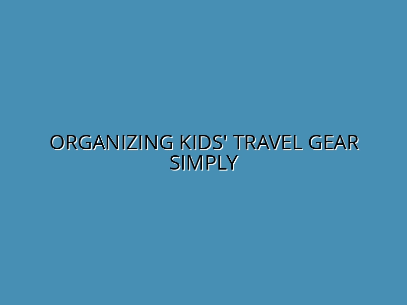 Organizing Kids’ Travel Gear: Best Packing Cubes and Systems