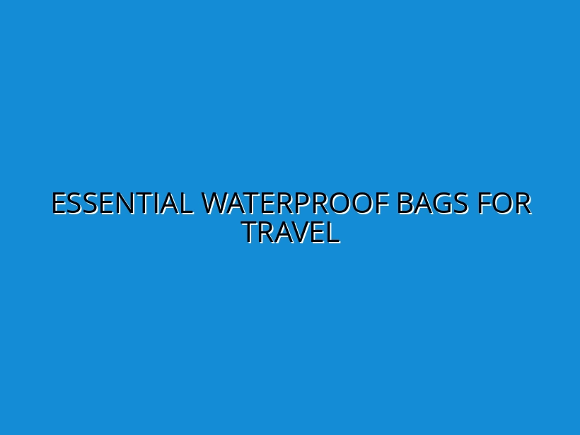 Waterproof and Weatherproof Bags for Outdoor Travel