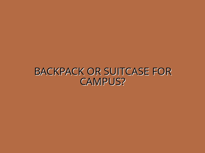 Student Backpack vs. Suitcase: Which Is Better for Campus Travel?
