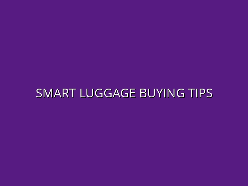 Smart Luggage Buying Guide: Key Features to Consider