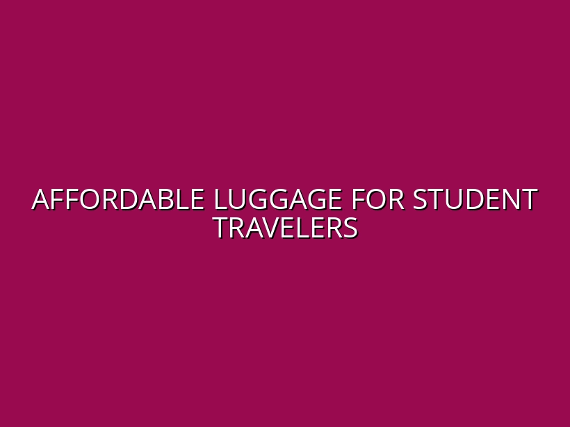 Affordable Luggage for Student Travelers