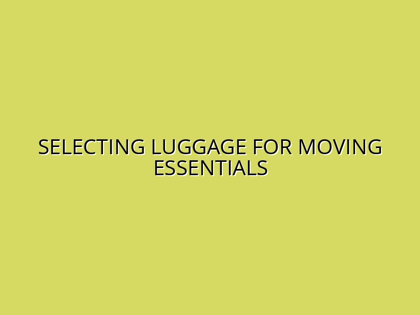 Selecting Luggage for Moving Essentials