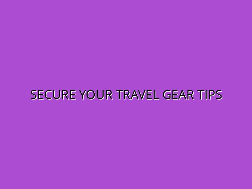 Secure Your Travel Gear Tips