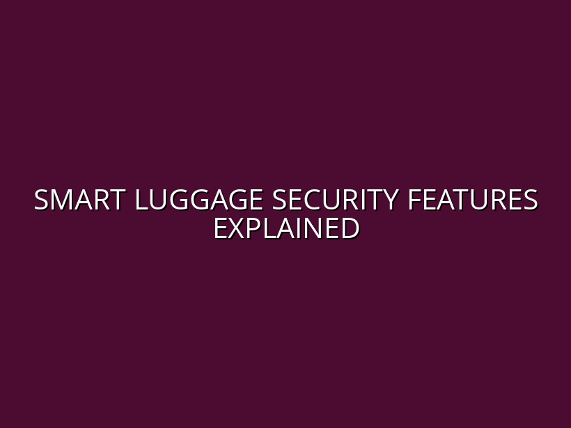 A Guide to Smart Luggage Security Features