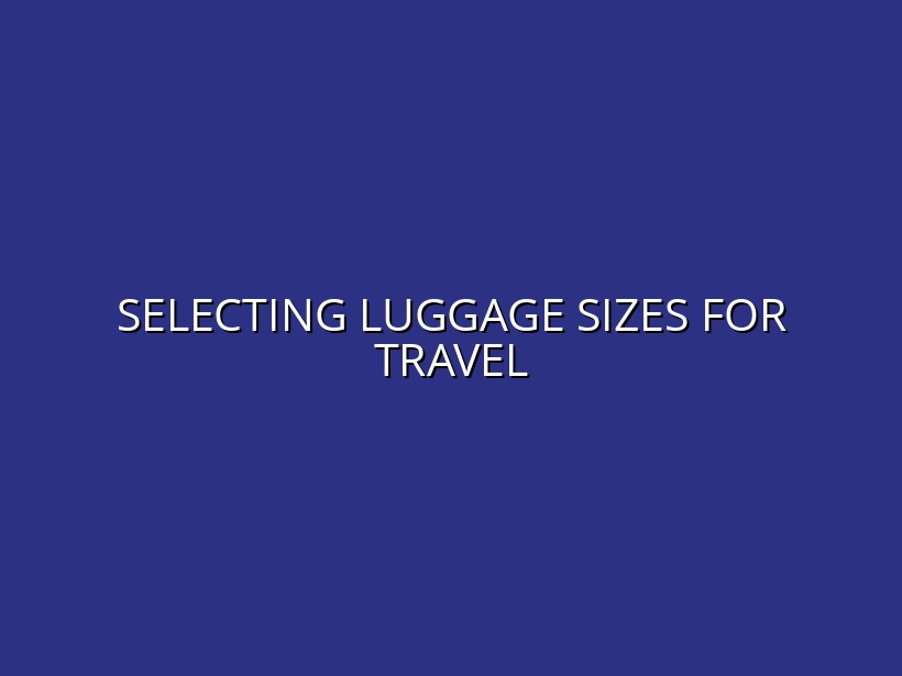 How to Choose the Right Size Luggage for Weekend, Business, and Long Trips