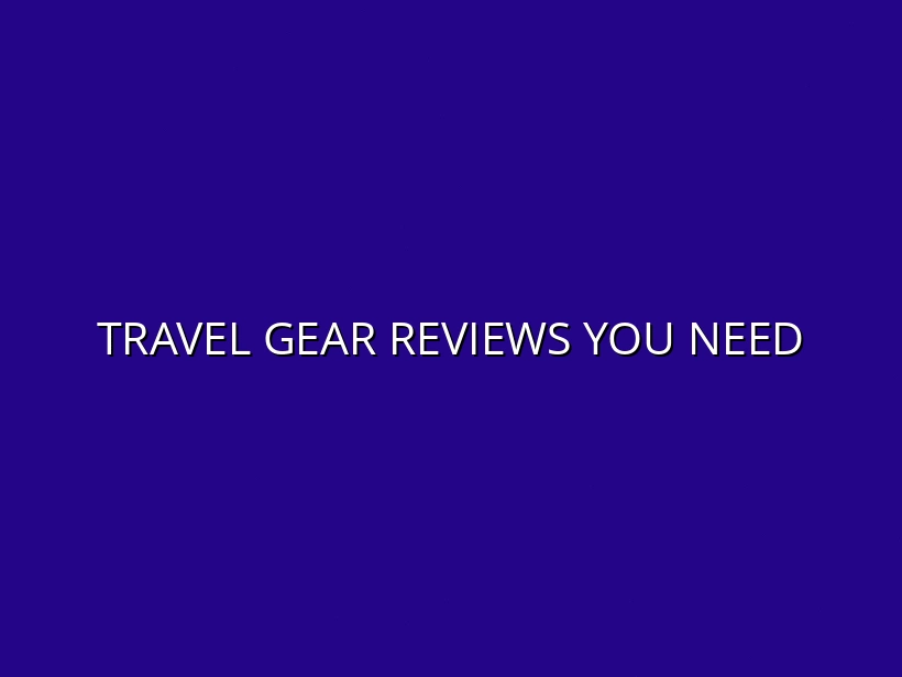 Travel Gear Reviews You Need
