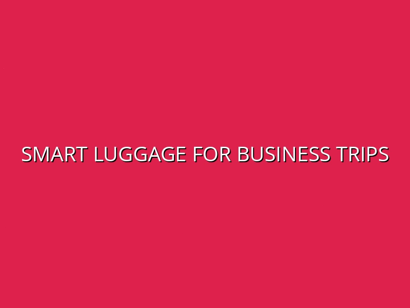 The Best Smart Luggage for Business Travelers