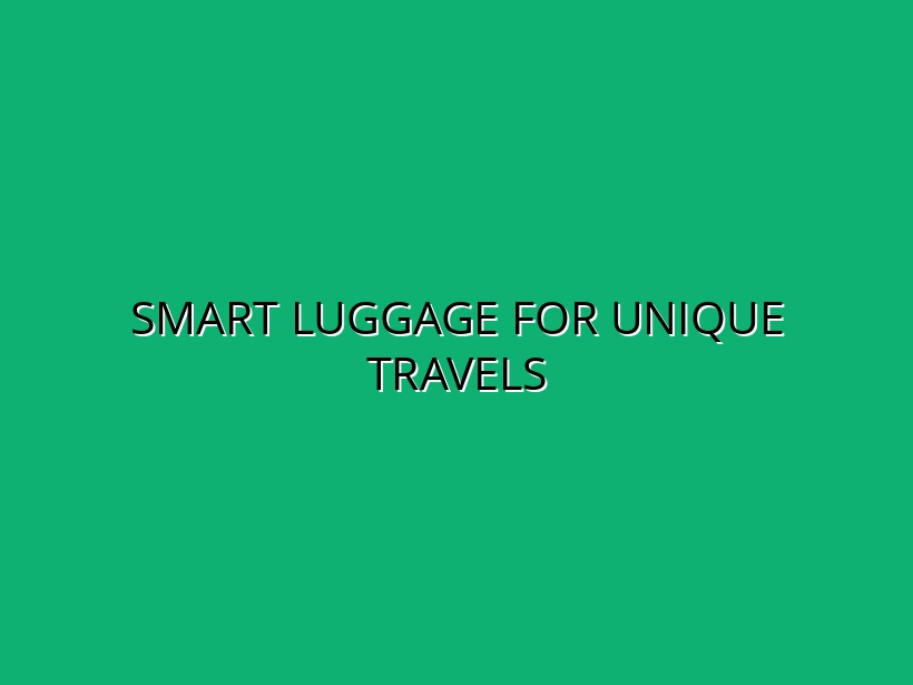 Smart Luggage for Unique Travels