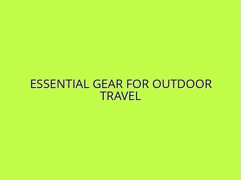 Activity Travel Essentials: What Every Outdoor Traveler Needs