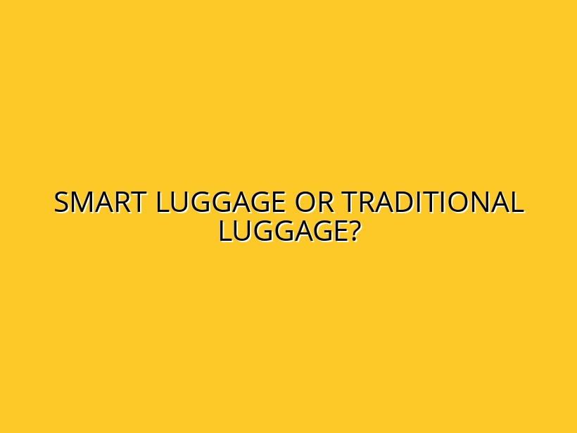 Smart Luggage vs. Traditional Luggage: Which is Better?