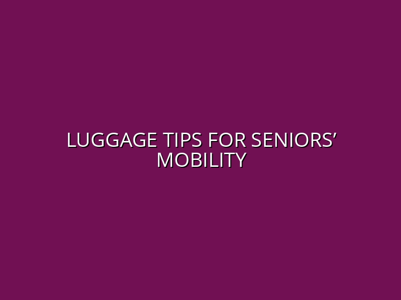 Luggage Recommendations for Seniors with Mobility Issues