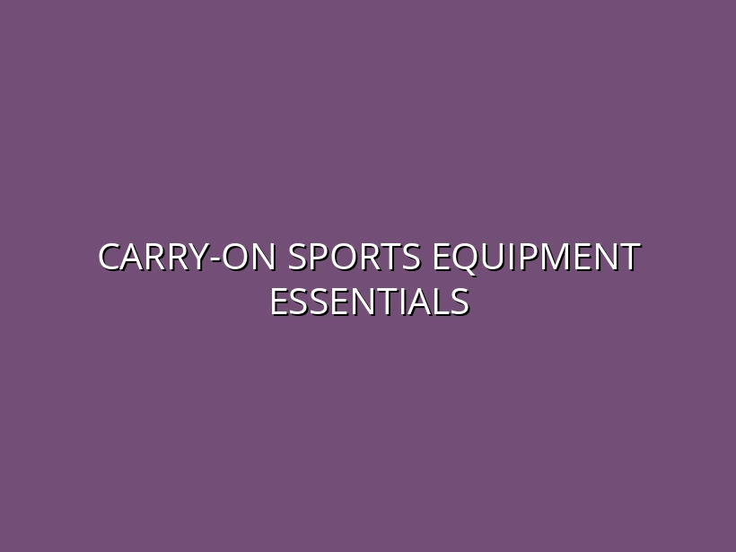 Ultimate Guide to Carry-On Luggage for Sports Equipment
