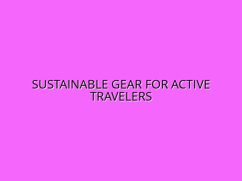 Sustainable Gear for Active Travelers